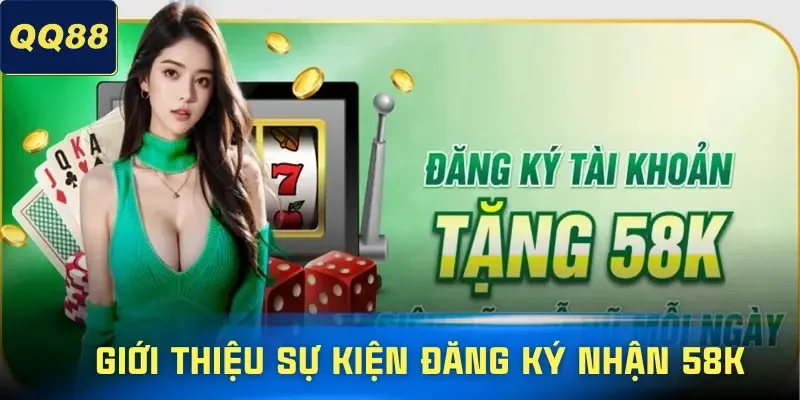 Đăng Ký Nhận 58K - Quà Tân Thủ Dành Cho Thành Viên Mới 1 dang-ky-nhan-58k-gioi-thieu